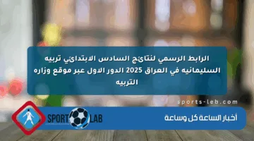 الرابط الرسمي لنتائج السادس الابتدائي تربية السليمانية في العراق 2025 الدور الأول عبر موقع وزارة التربية